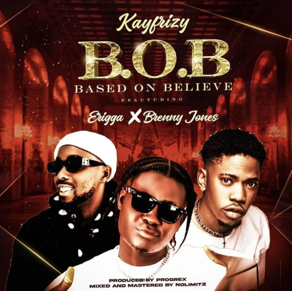 Kayfrizy – Based on Believe (B.O.B) ft. Erigga & Brenny Jones
