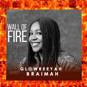 Glowreeyah Braimah – Wall of Fire (Audio + Video)