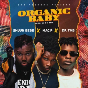 Shuun Bebe ft. Mac P & DR TMB – Organic Baby (Audio + Video)